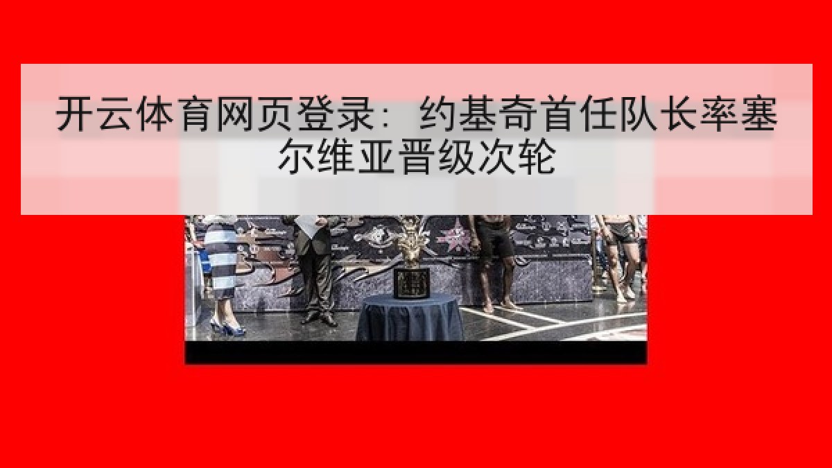 开云体育网页登录: 约基奇首任队长率塞尔维亚晋级次轮