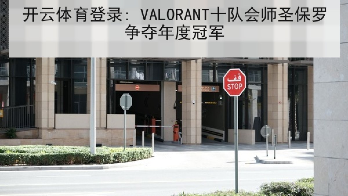 开云体育登录: VALORANT十队会师圣保罗争夺年度冠军 开云体育登录: VALORANT十队会师圣保罗争夺年度冠军