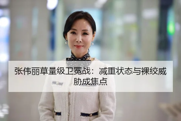 张伟丽草量级卫冕战：减重状态与裸绞威胁成焦点